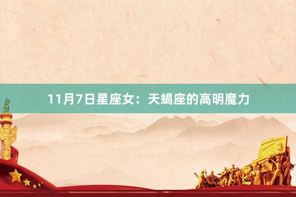 11月7日星座女：天蝎座的高明魔力