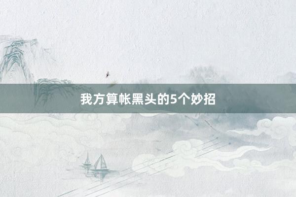 我方算帐黑头的5个妙招