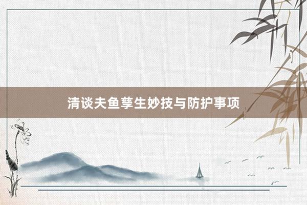 清谈夫鱼孳生妙技与防护事项