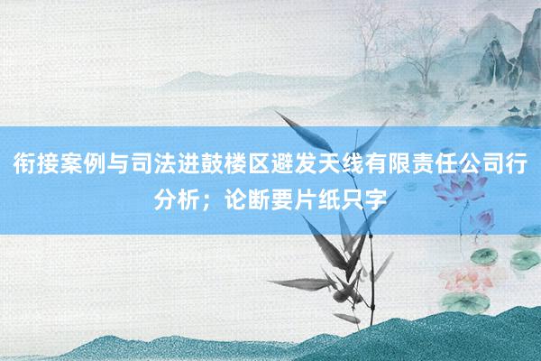 衔接案例与司法进鼓楼区避发天线有限责任公司行分析;论断要片纸只字